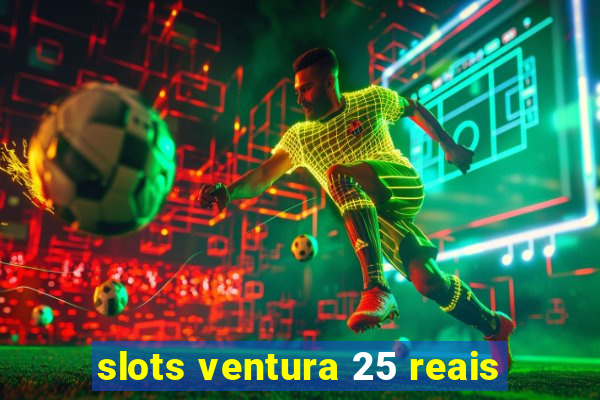 slots ventura 25 reais